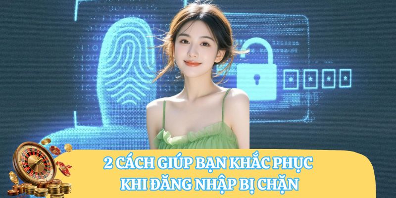2 cách giúp bạn khắc phục khi đăng nhập bị chặn