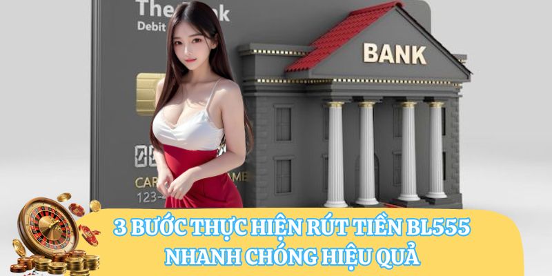 3 bước thực hiện rút tiền BL555 nhanh chóng hiệu quả