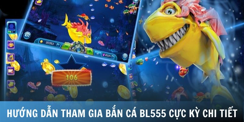 Hướng dẫn cách tham gia bắn cá tại BL555 cực kỳ chi tiết