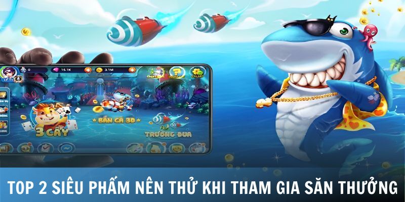 Top 2 siêu phẩm nên thử khi tham gia săn thưởng