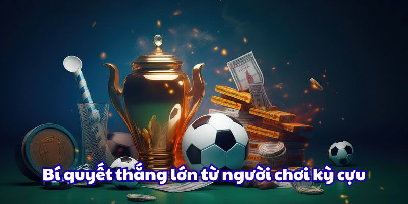 Bí quyết thắng lớn từ người chơi kỳ cựu