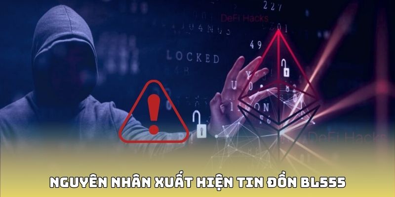 Nguyên nhân xuất phát các nguồn tin thất thiệt về BL555