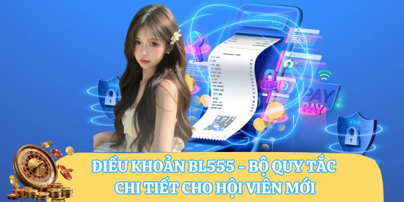 Điều khoản BL555 - Bộ quy tắc chi tiết cho hội viên mới