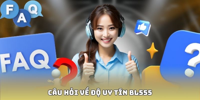 FAQ BL555 liên quan đến vấn đề uy tín, xanh chín nhà cái