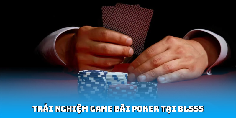 Trải nghiệm game bài Poker tại BL555