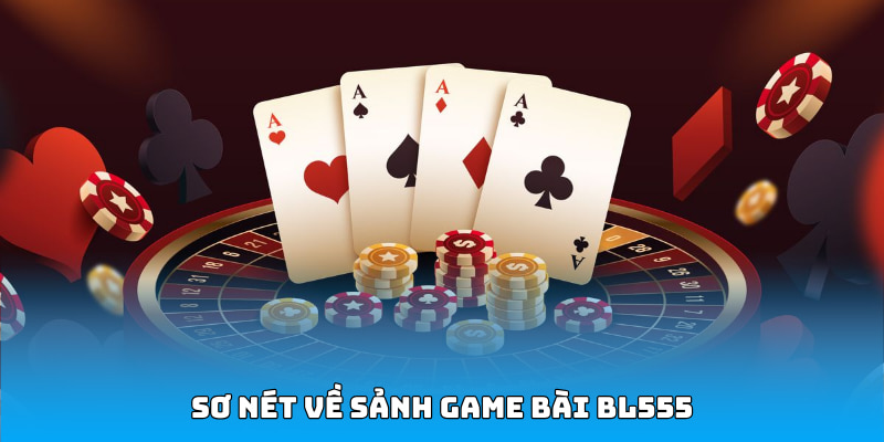 Sơ nét về sảnh game bài BL555