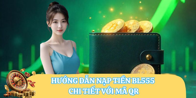 Hướng dẫn nạp tiền BL555 chi tiết với mã QR