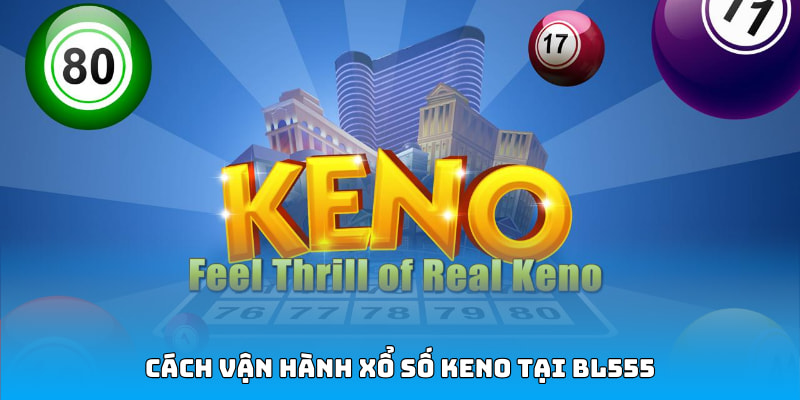 Cách vận hành xổ số keno tại BL555