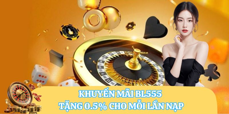 Khuyến mãi BL555 tặng 0.5% cho mỗi lần nạp
