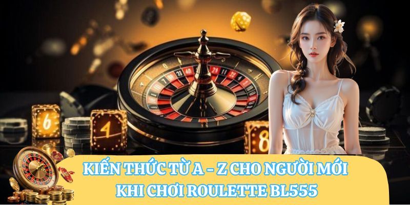 Kiến thức từ A - Z cho người mới khi chơi Roulette BL555