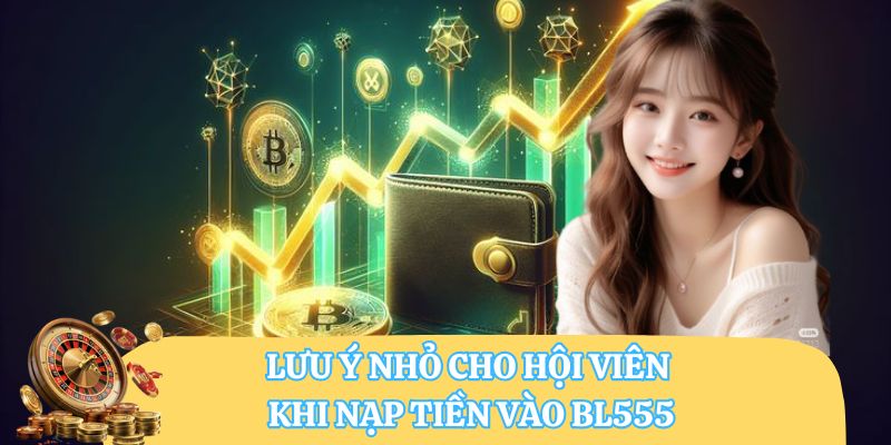 Lưu ý nhỏ cho hội viên khi nạp tiền vào BL555