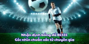 Nhận định bóng đá BL555