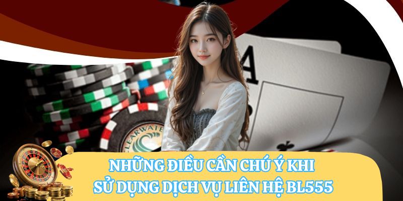 Những điều cần chú ý khi sử dụng dịch vụ liên hệ BL555