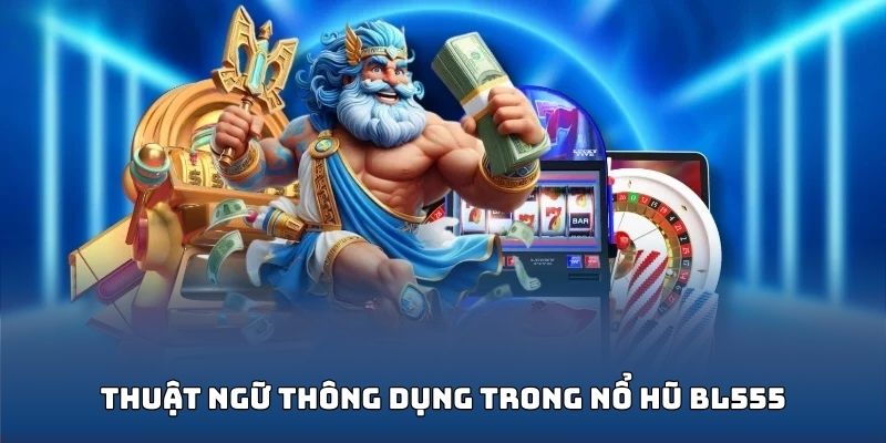 Khái niệm thường gặp trong nổ hũ BL555