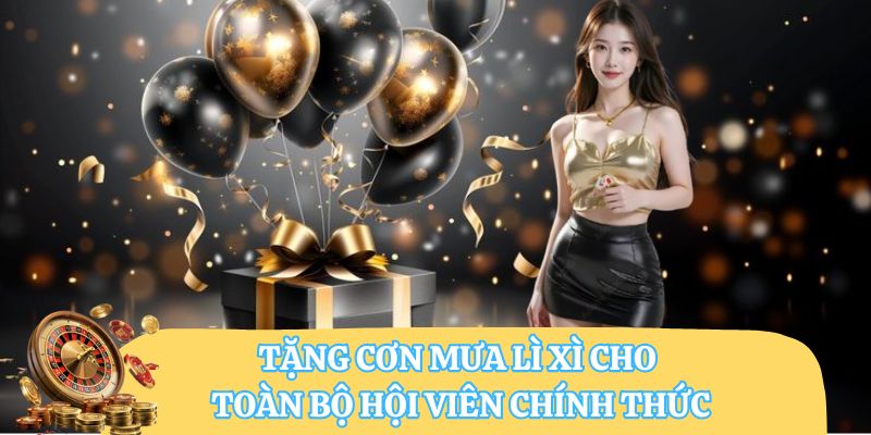 Tặng cơn mưa lì xì cho toàn bộ hội viên chính thức