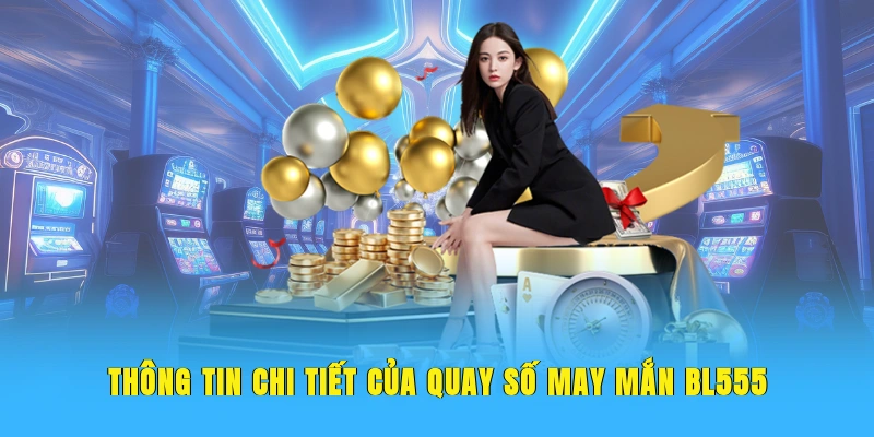 Thông tin chi tiết của Quay số may mắn BL555